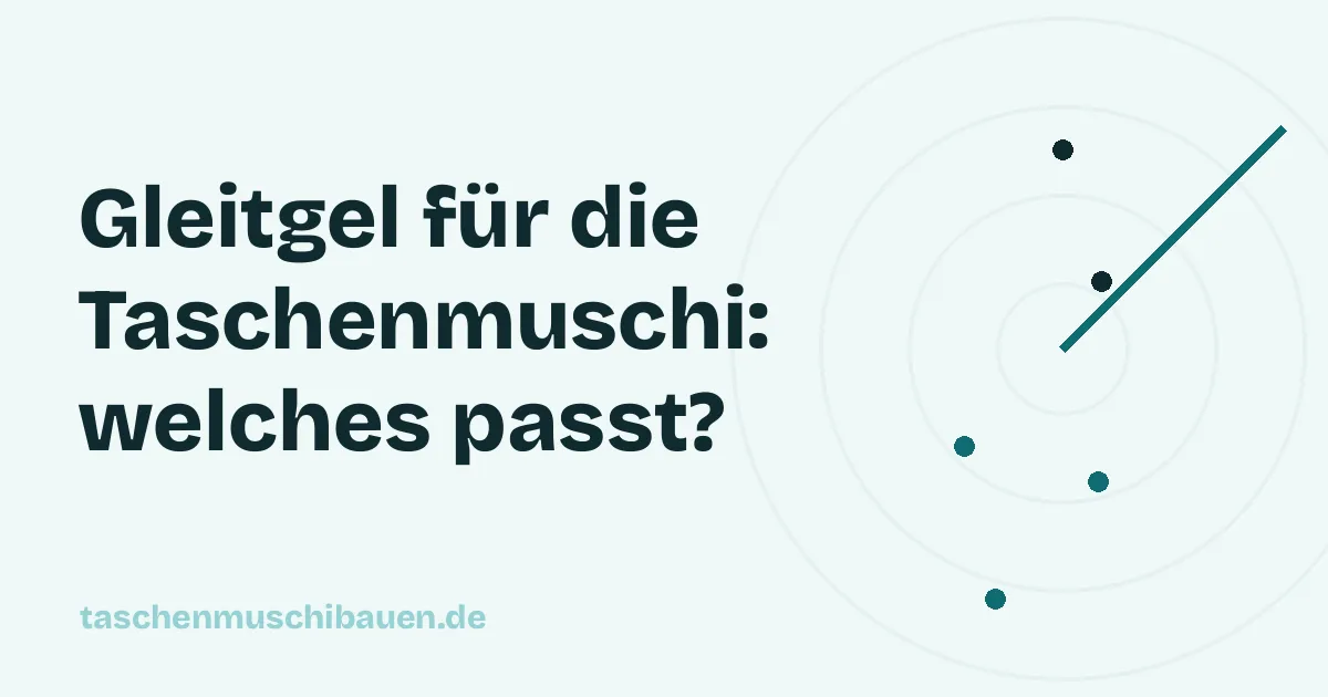 Gleitgel für die Taschenmuschi: Wasserbasis, Menge und Pflege